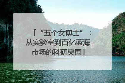 “五个女博士”：从实验室到百亿蓝海市场的科研突围