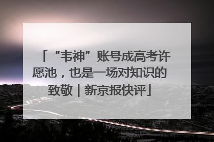 “韦神”账号成高考许愿池，也是一场对知识的致敬｜新京报快评