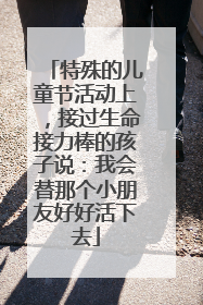 特殊的儿童节活动上，接过生命接力棒的孩子说：我会替那个小朋友好好活下去