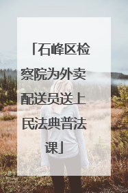 石峰区检察院为外卖配送员送上民法典普法课