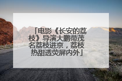 电影《长安的荔枝》导演大鹏带茂名荔枝进京，荔枝热甜透荧屏内外
