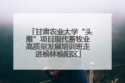 甘肃农业大学“头雁”项目现代畜牧业高质量发展培训班走进榆林榆阳区