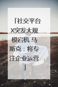 社交平台X突发大规模宕机 马斯克：将专注企业运营