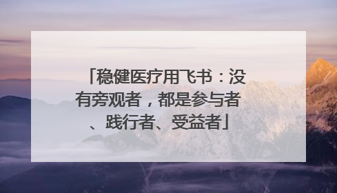 稳健医疗用飞书：没有旁观者，都是参与者、践行者、受益者
