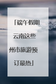 端午假期 云南这些州市旅游预订最热