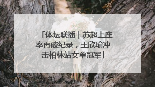 体坛联播｜苏超上座率再破纪录，王欣瑜冲击柏林站女单冠军