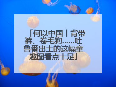 何以中国丨背带裤、卷毛狗……吐鲁番出土的这幅童趣图看点十足
