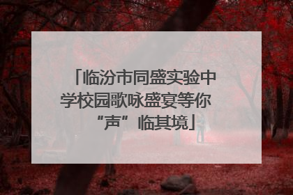 临汾市同盛实验中学校园歌咏盛宴等你“声”临其境