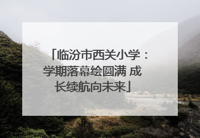 临汾市西关小学：学期落幕绘圆满 成长续航向未来