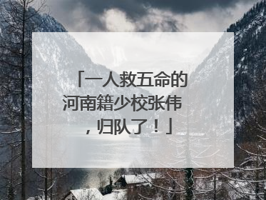 一人救五命的河南籍少校张伟，归队了！