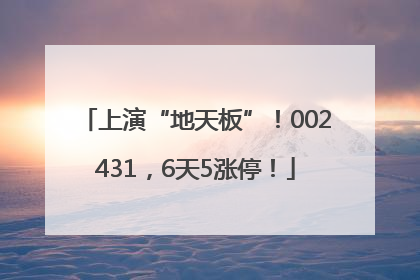 上演“地天板”！002431，6天5涨停！