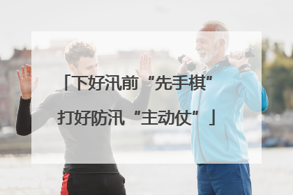下好汛前“先手棋” 打好防汛“主动仗”