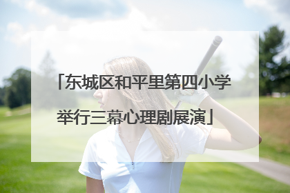 东城区和平里第四小学举行三幕心理剧展演