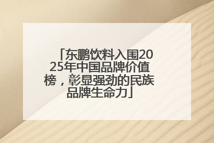东鹏饮料入围2025年中国品牌价值榜，彰显强劲的民族品牌生命力