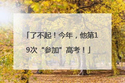 了不起！今年，他第19次“参加”高考！