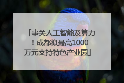 事关人工智能及算力！成都拟最高1000万元支持特色产业园