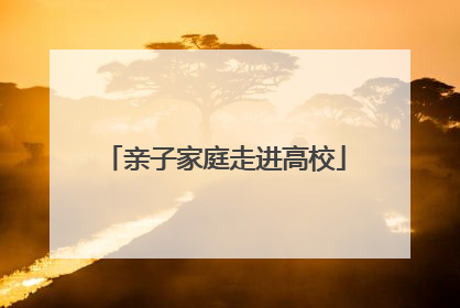 亲子家庭走进高校