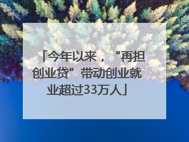 今年以来，“再担创业贷”带动创业就业超过33万人