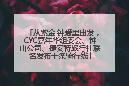 从紫金·钟爱里出发，CYC嘉年华组委会、钟山公司、捷安特旅行社联名发布十条骑行线