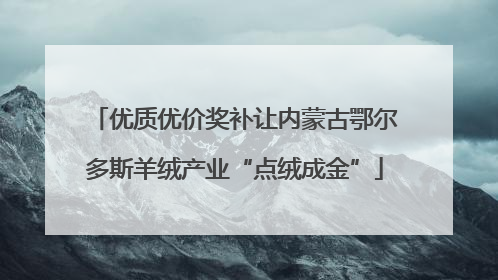 优质优价奖补让内蒙古鄂尔多斯羊绒产业“点绒成金”