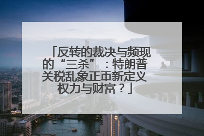 反转的裁决与频现的“三杀”：特朗普关税乱象正重新定义权力与财富？