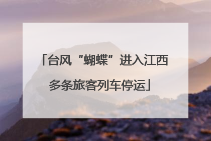 台风“蝴蝶”进入江西 多条旅客列车停运