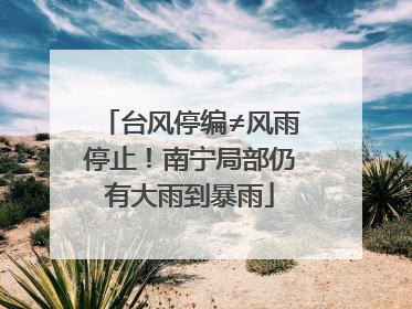 台风停编≠风雨停止！南宁局部仍有大雨到暴雨