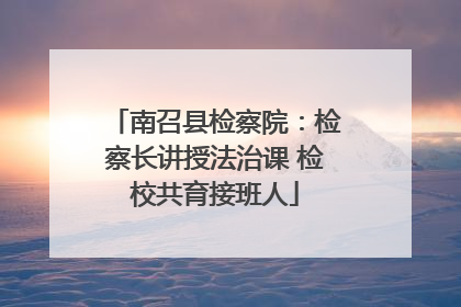 南召县检察院：检察长讲授法治课 检校共育接班人