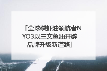 全球磷虾油领航者NYO3以三文鱼油开辟品牌升级新道路