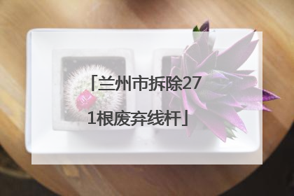 兰州市拆除271根废弃线杆