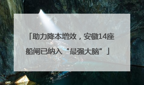 助力降本增效，安徽14座船闸已纳入“最强大脑”