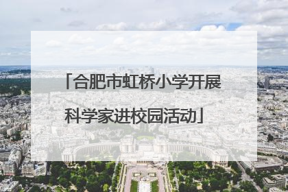 合肥市虹桥小学开展科学家进校园活动