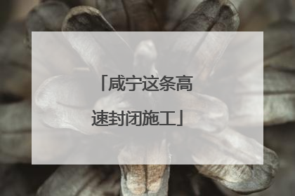 咸宁这条高速封闭施工