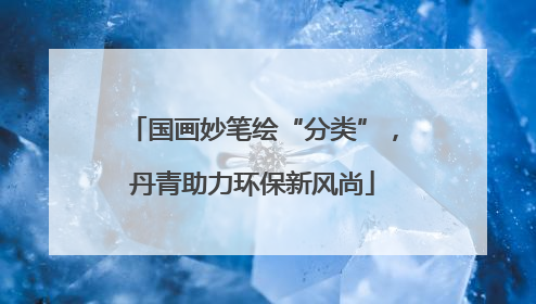国画妙笔绘“分类”，丹青助力环保新风尚
