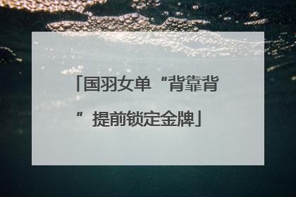 国羽女单“背靠背”提前锁定金牌