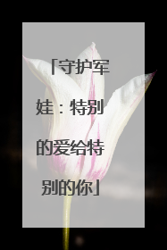 守护军娃：特别的爱给特别的你