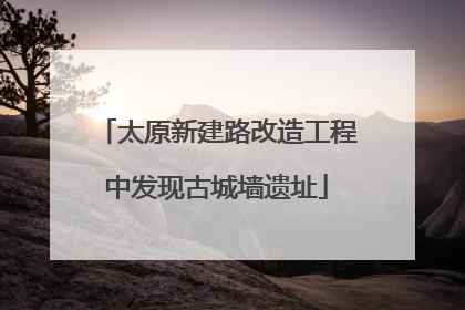 太原新建路改造工程中发现古城墙遗址