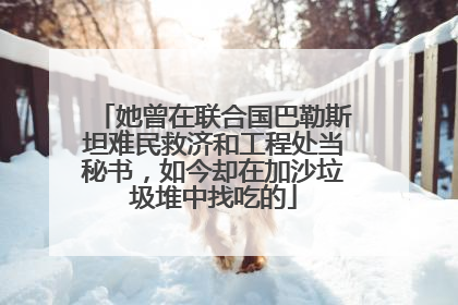 她曾在联合国巴勒斯坦难民救济和工程处当秘书，如今却在加沙垃圾堆中找吃的