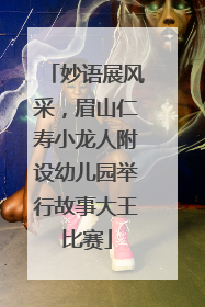 妙语展风采，眉山仁寿小龙人附设幼儿园举行故事大王比赛