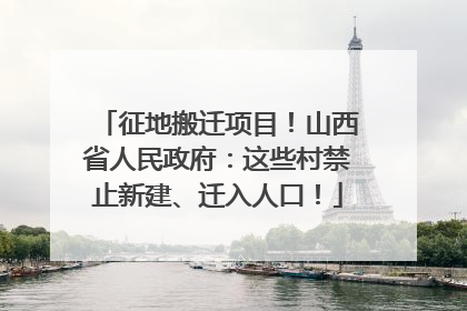 征地搬迁项目！山西省人民政府：这些村禁止新建、迁入人口！