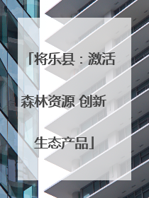 将乐县：激活森林资源 创新生态产品