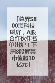 尊界S800黑科技刷屏，A股合作伙伴名单出炉！下周8股解禁市值超10亿元
