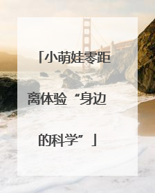 小萌娃零距离体验“身边的科学”