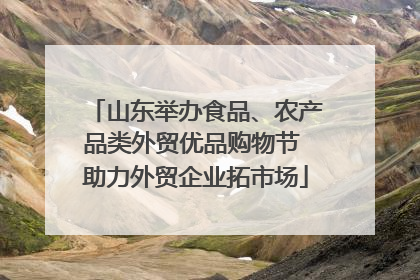 山东举办食品、农产品类外贸优品购物节 助力外贸企业拓市场