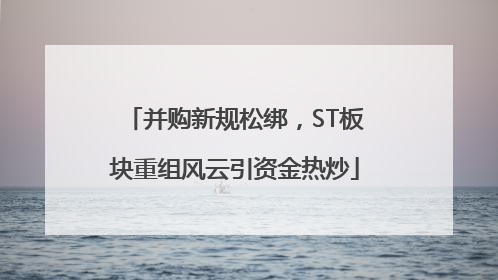并购新规松绑，ST板块重组风云引资金热炒