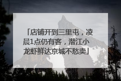 店铺开到三里屯，凌晨1点仍有客，潜江小龙虾鲜达京城不愁卖