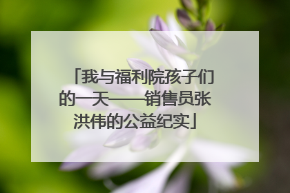 我与福利院孩子们的一天——销售员张洪伟的公益纪实
