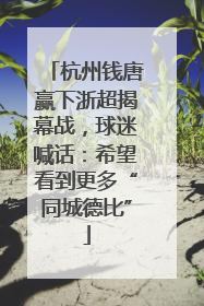 杭州钱唐赢下浙超揭幕战，球迷喊话：希望看到更多“同城德比”