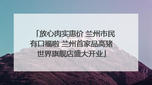 放心肉实惠价 兰州市民有口福啦 兰州首家品高猪世界旗舰店盛大开业