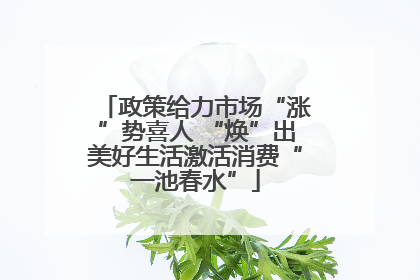 政策给力市场“涨”势喜人 “焕”出美好生活激活消费“一池春水”